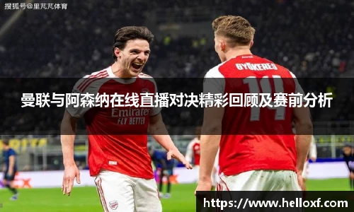 低调看球曼联与阿森纳在线直播对决精彩回顾及赛前分析